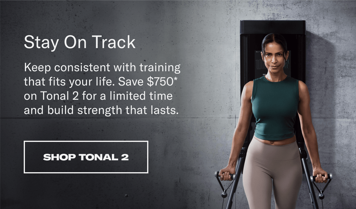 Stay on Track. Shop Tonal 2
