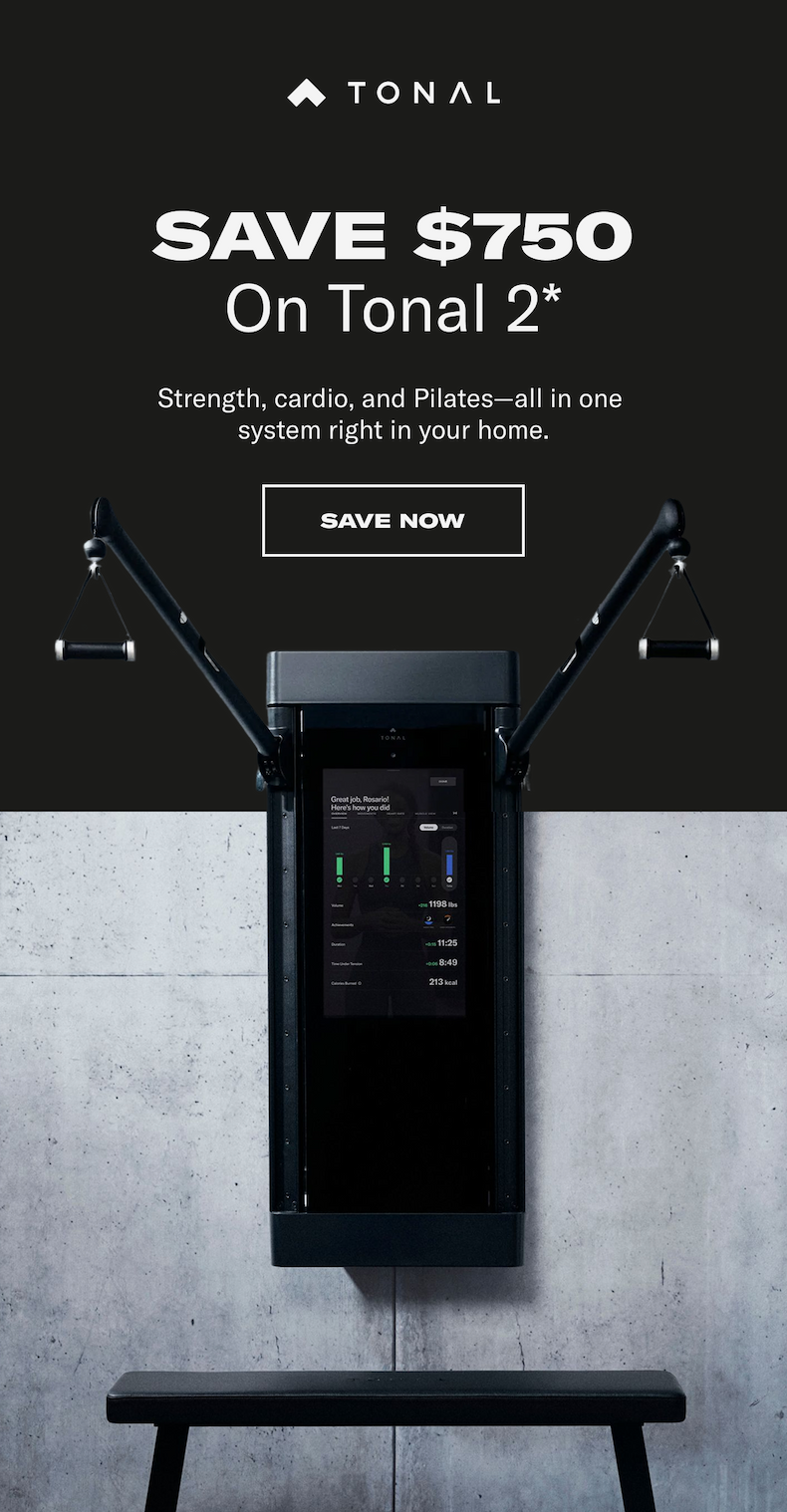 Save $750 On Tonal 2* Strength, cardio, and Pilates—all in one  system right in your home. CTA: SAVE NOW