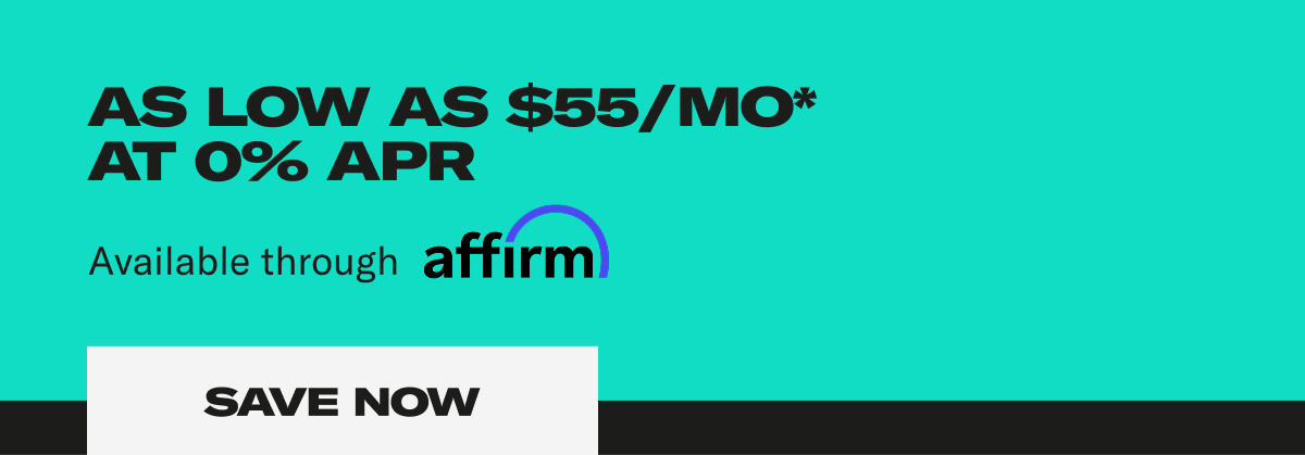As low as $55/MO* Available trough affirm. Save Now. As low as $55/MO* Available trough affirm. Save Now.
