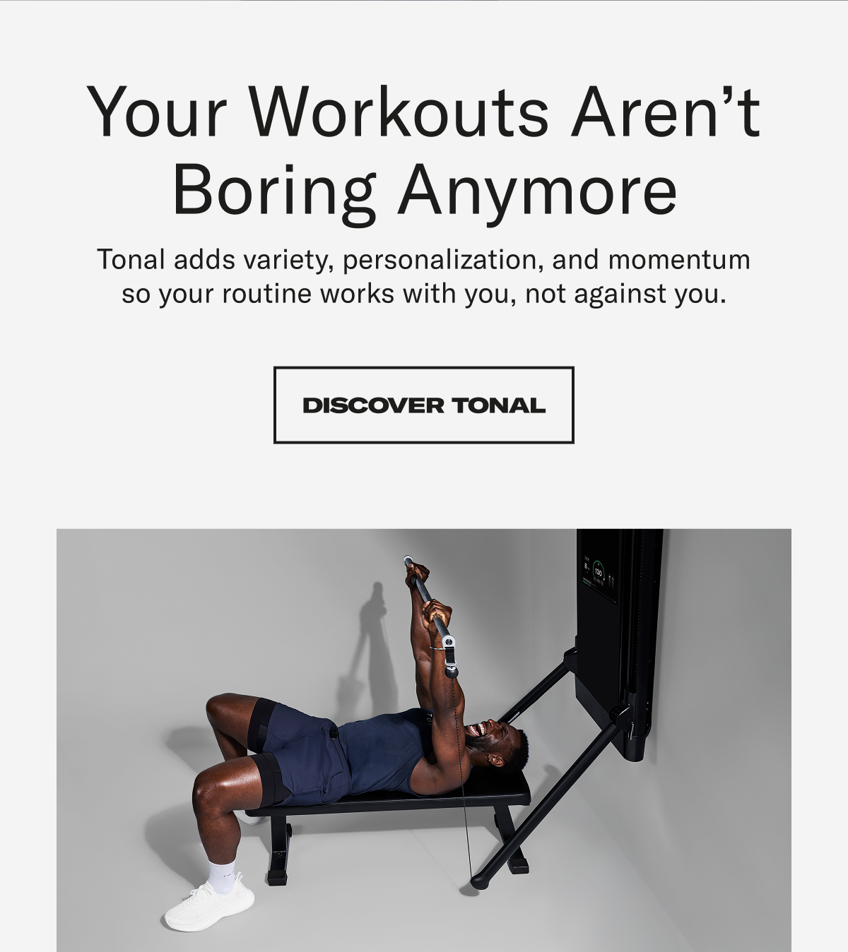 Your Workouts aren't boring anymore. Discover Tonal