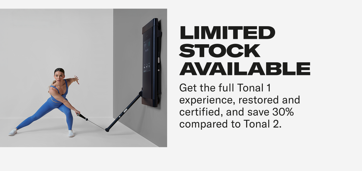 Limited stock available. Get the full Tonal 1 experience, restored and certified, and save 30%