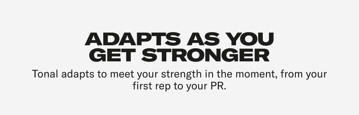 ADAPTS AS YOU GET STRONGER