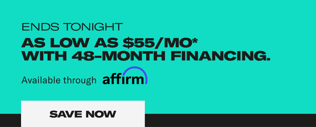 Ends Tonight As Low As $55/MO* with 48-Mont financing. Available through affirm. Save Now