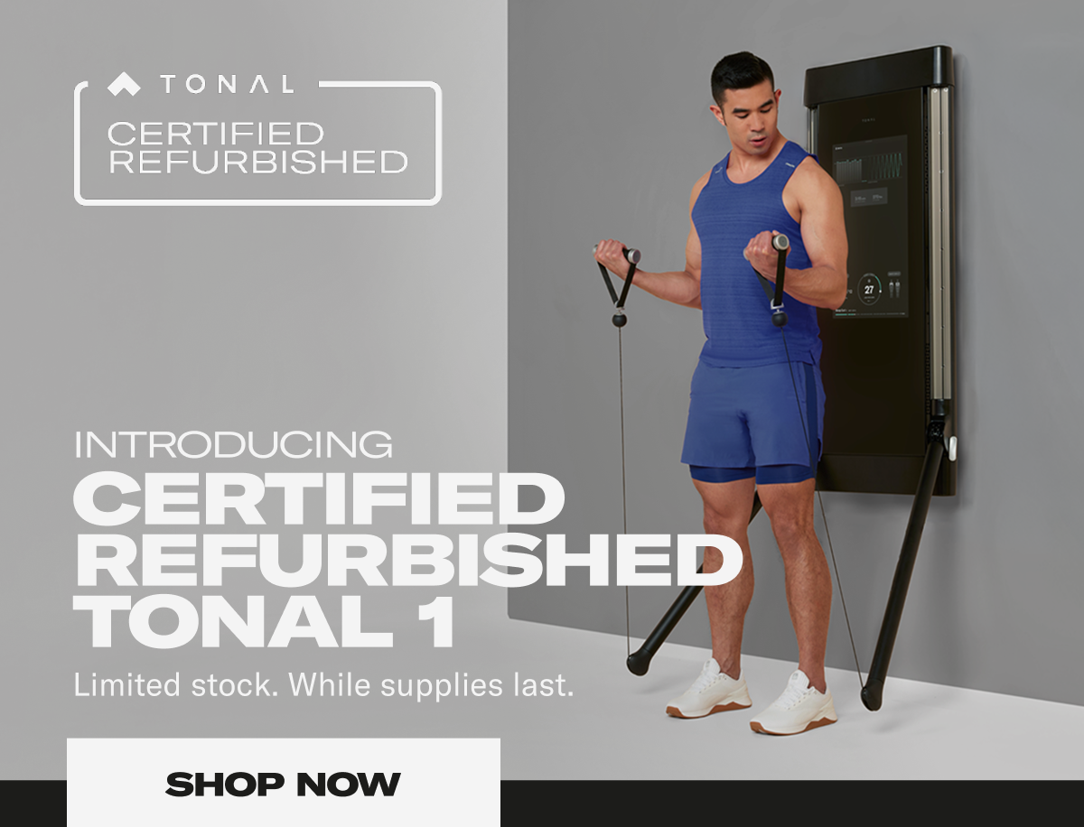 Introducing certified refurbished tonal 1. Limited stock. While supplies last. Shop Now Introducing certified refurbished tonal 1. Limited stock. While supplies last. Shop Now
