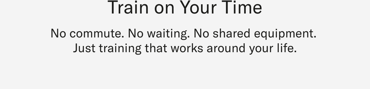 Train on your time