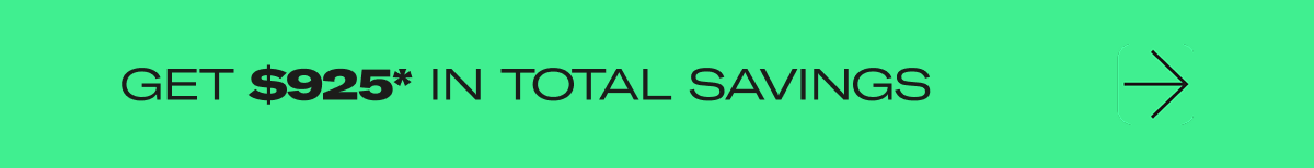 Get $925* In Total Savings
