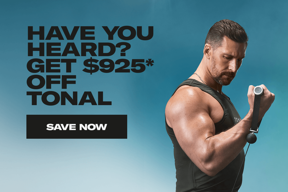 Have You Heard? gET $925* OFF Tonal. Save Now