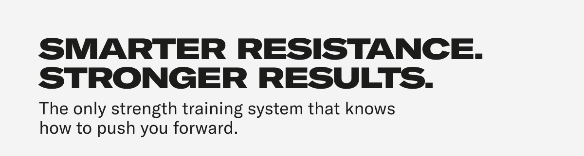 Smarter Resistance. Stronger Results