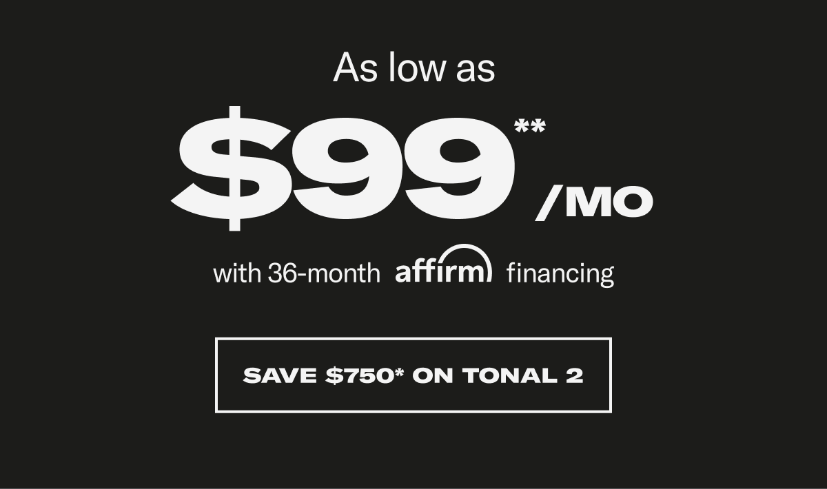As low as $99. Save $750* on Tonal 2