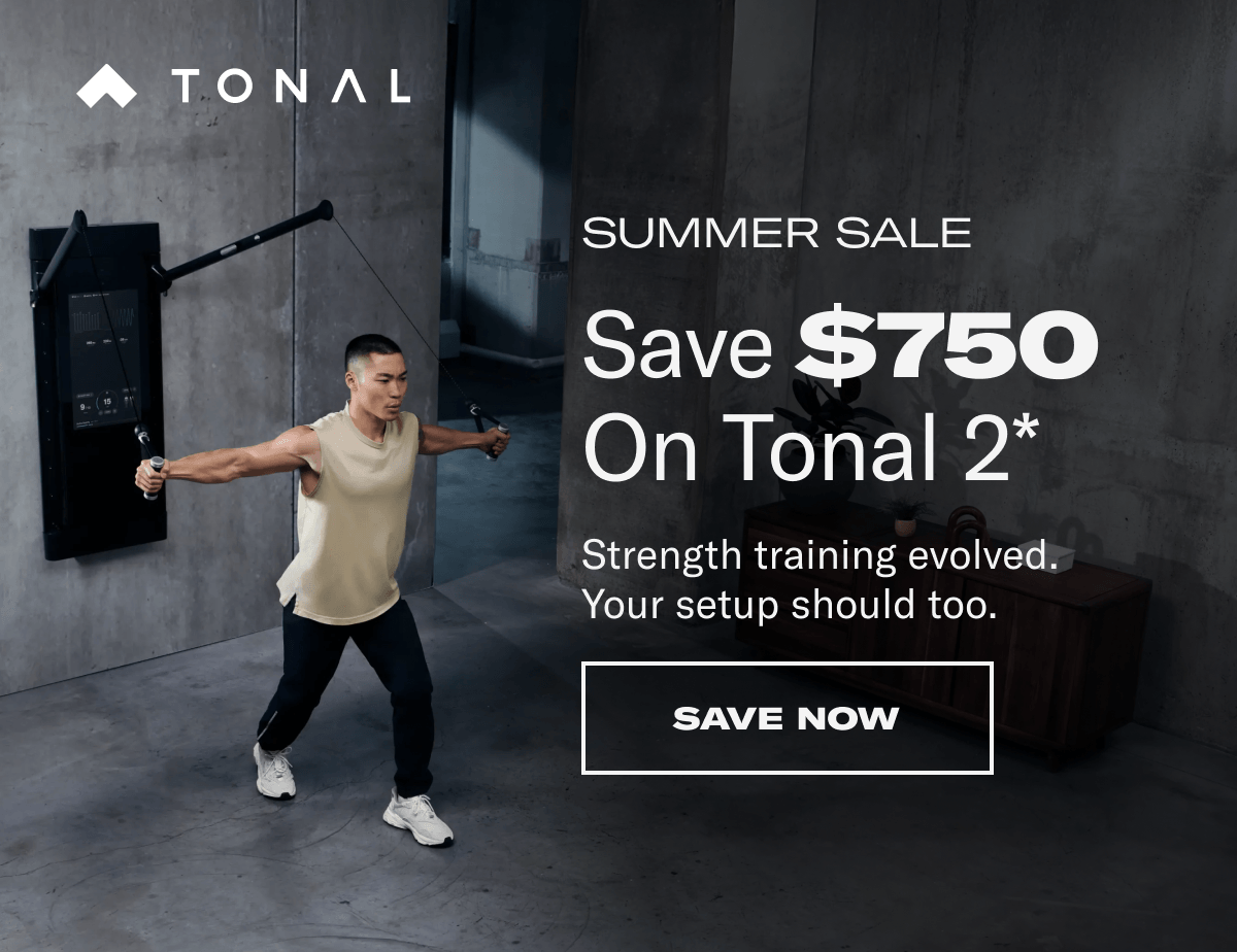 Summer Sale. Save $750 on Tonal 2*. Save Now