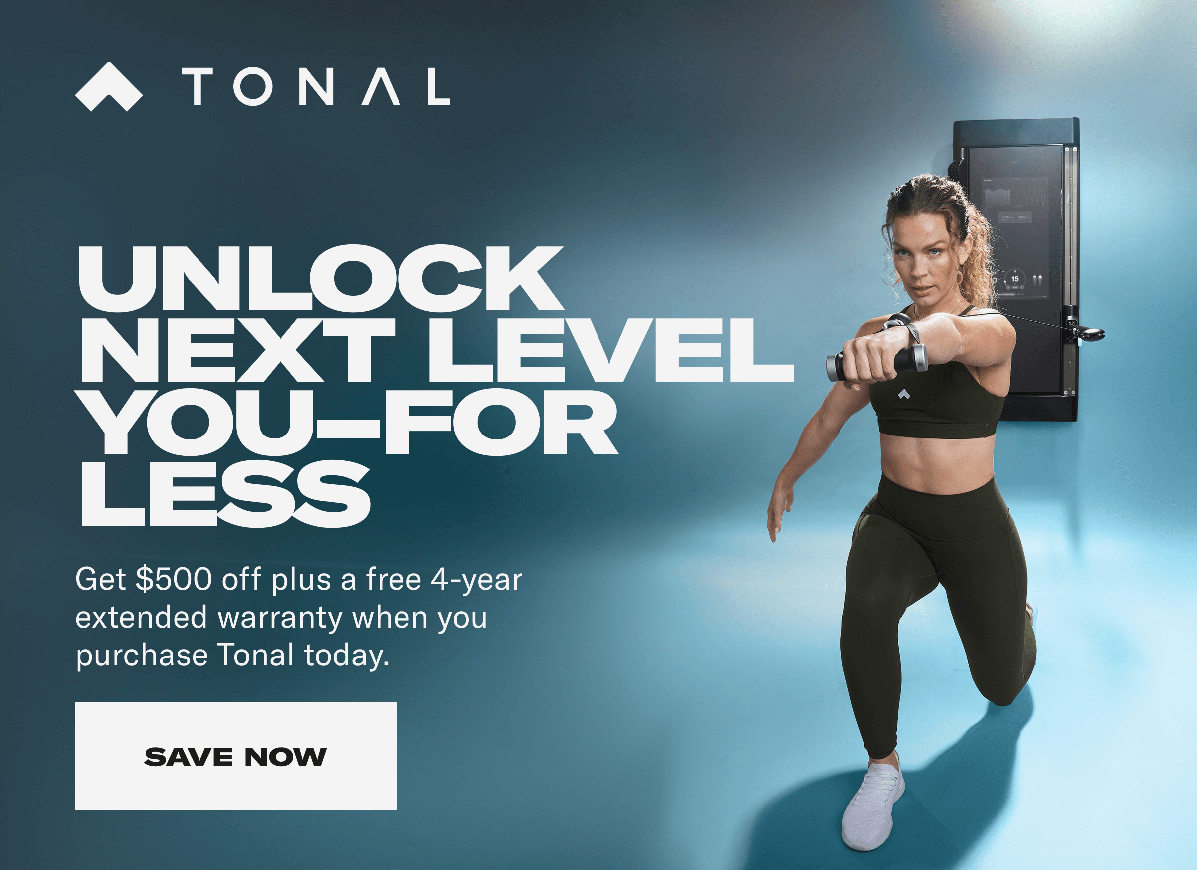 Unlock Next Level You-For Less | Get $500 off plus a free 4-year extended warranty when you purchase Tonal Today | SAVE NOW