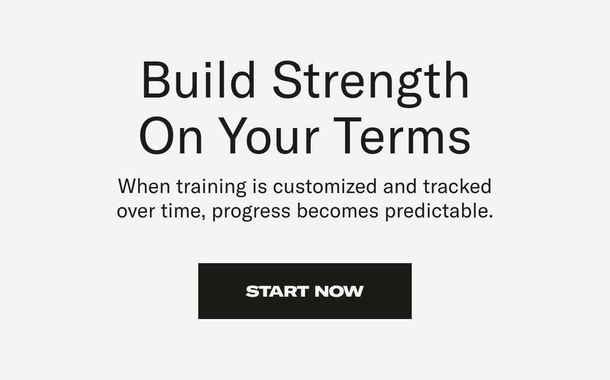 Build strength on your terms. Start Now