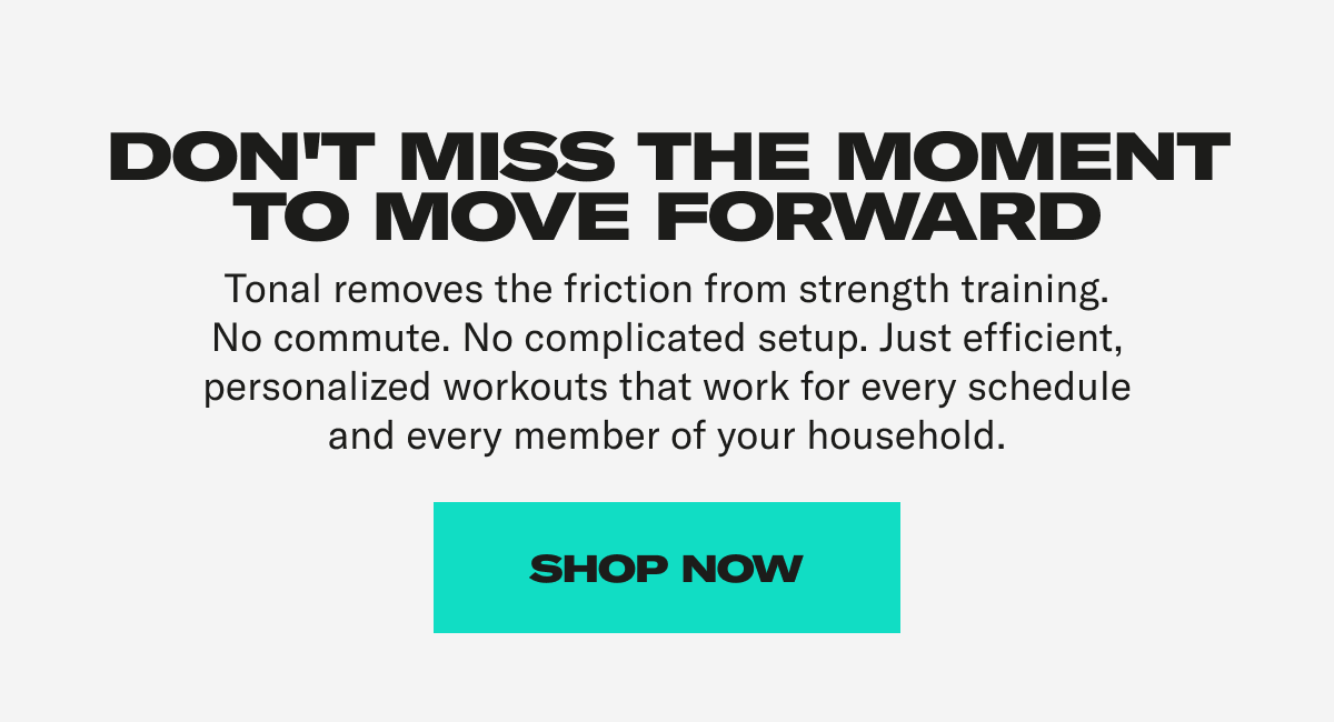 Don't miss the moment. to move forward. Shop Now