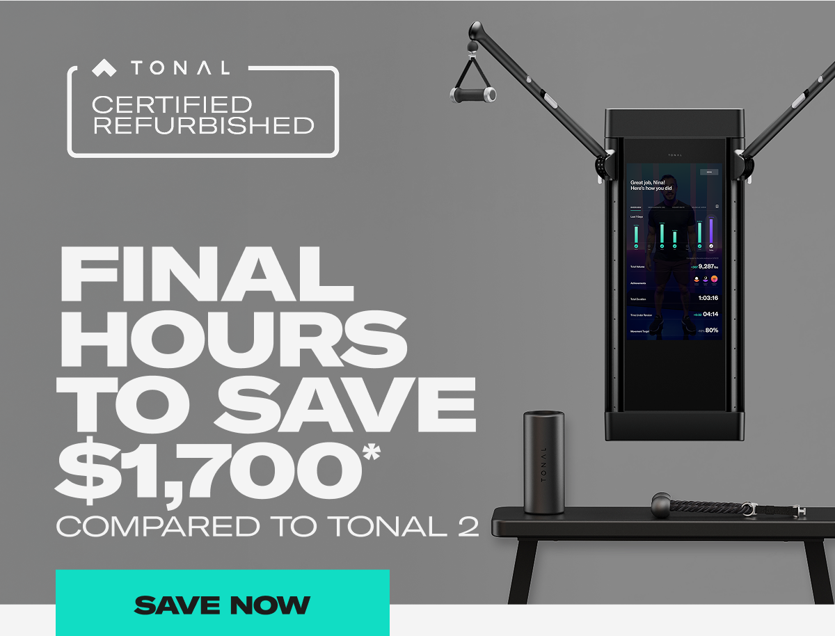 Final Hours to Save $1,700* compared to Tonal 2. Save Now Final Hours to Save $1,700* compared to Tonal 2. Save Now