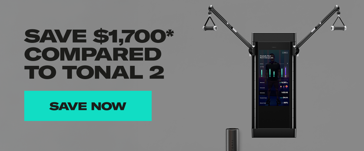 Save $1,700* compared to tonal 2. Save Now