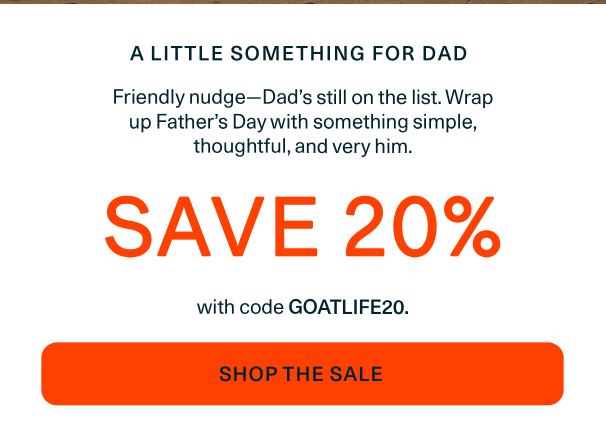 Father's Day Sale - 20% Off Father's Day Edit with code: GOATLIFE20