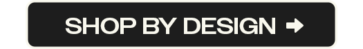 SHOP BY DESIGN >