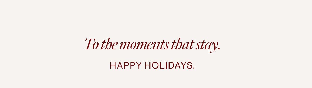 To the moments that stay. Happy Holidays.