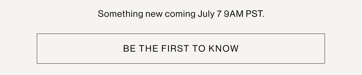 BE THE FIRST TO KNOW