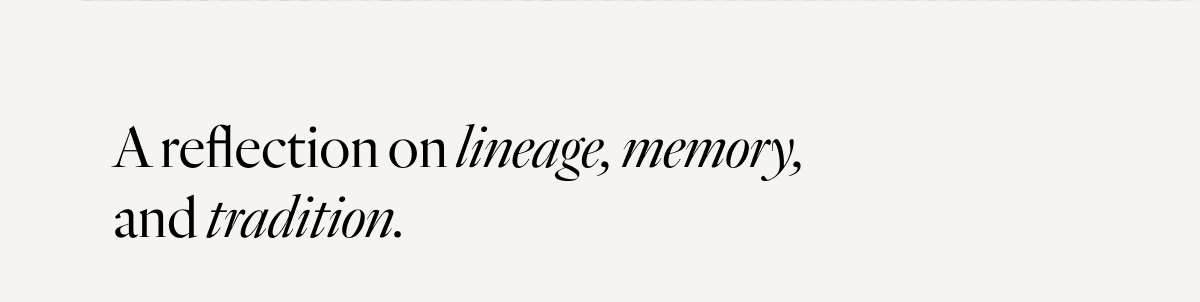 A reflection on lineage, memory, and tradition.