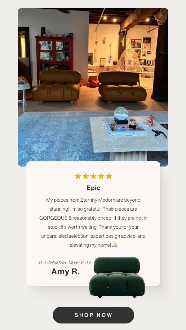 Epic - My pieces from Eternity Modern are beyond stunning! I'm so grateful! Their pieces are GORGEOUS & reasonably priced! If they are not in stock it's worth waiting. Thank you for your unparalleled selection, expert design advice, and elevating my home! 🙏 - Mario Bellini Sofa - Middle Module - Amy R. - Shop Now