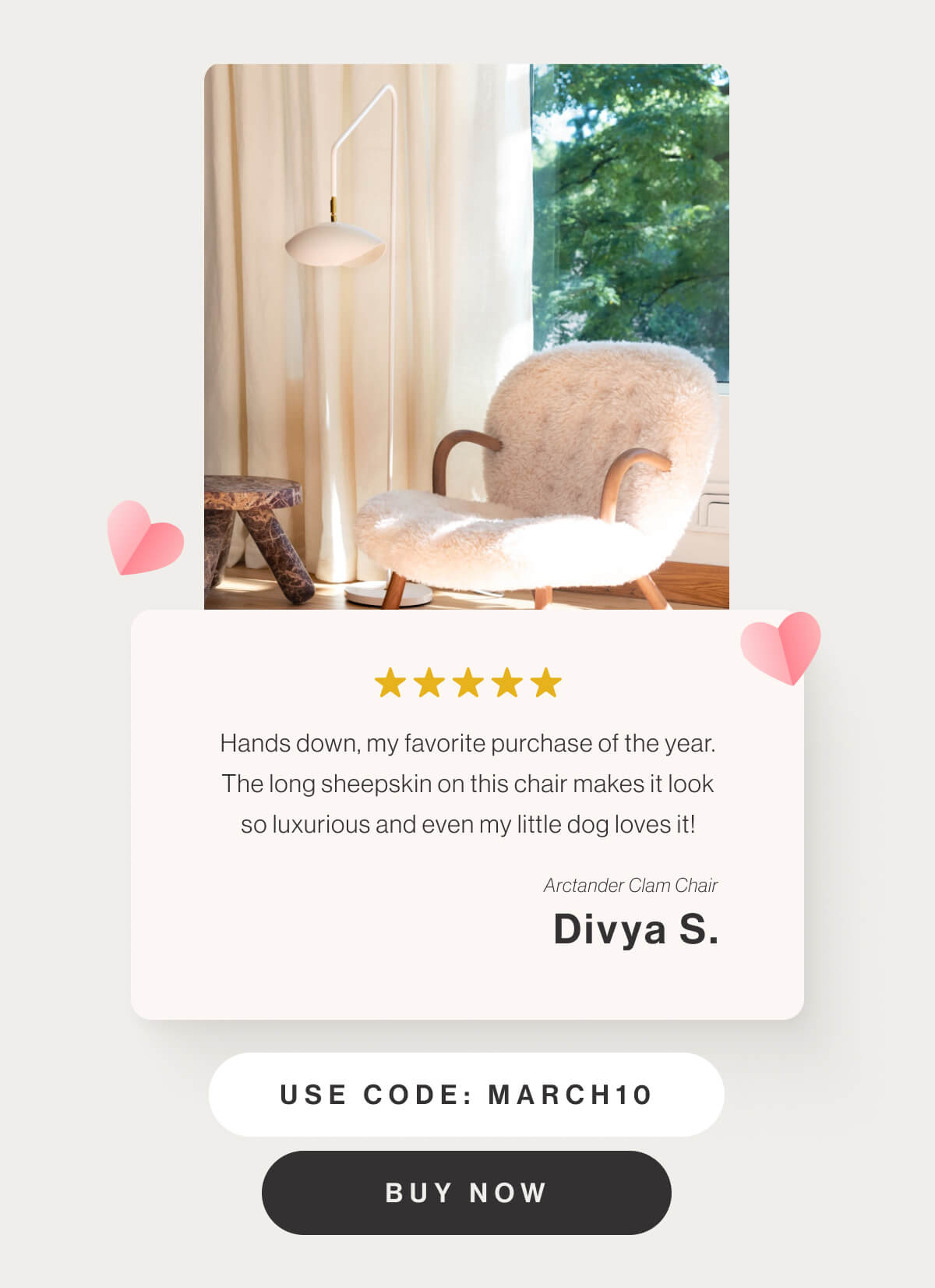 Hands down, my favorite purchase of the year. The long sheepskin on this chair makes it look so luxurious and even my little dog loves it! - Arctander Clam Chair - Divya S. - Use code: MARCH10 - Buy Now