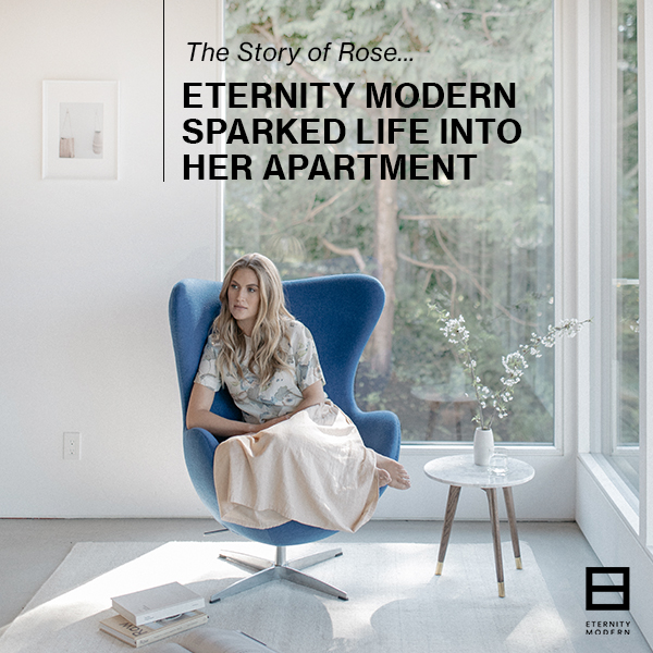 The Story of Rose... ETERNITY MODERN SPARKED LIFE INTO HER APARTMENT