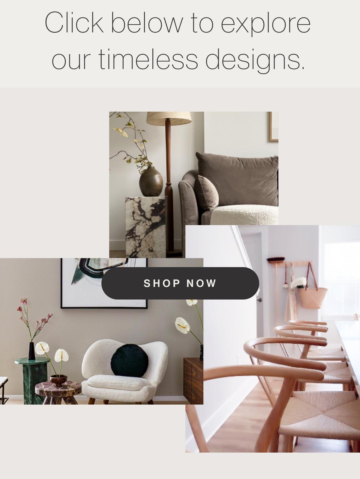 Click below to explore our timeless designs. - Shop Now