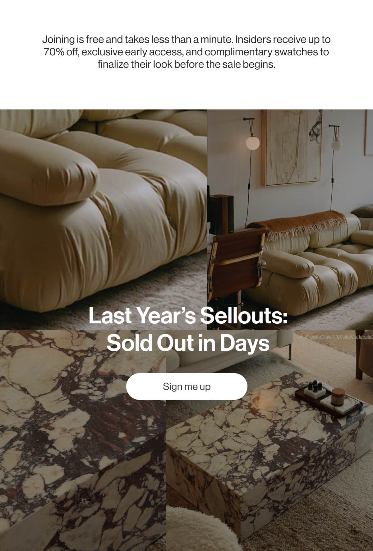 Joining is free and takes less than a minute. Insiders receive up to 70% off, exclusive early access, and complimentary swatches to finalize their look before the sale begins. - Last Year's Sellouts: Sold Out in Days - Sign me up
