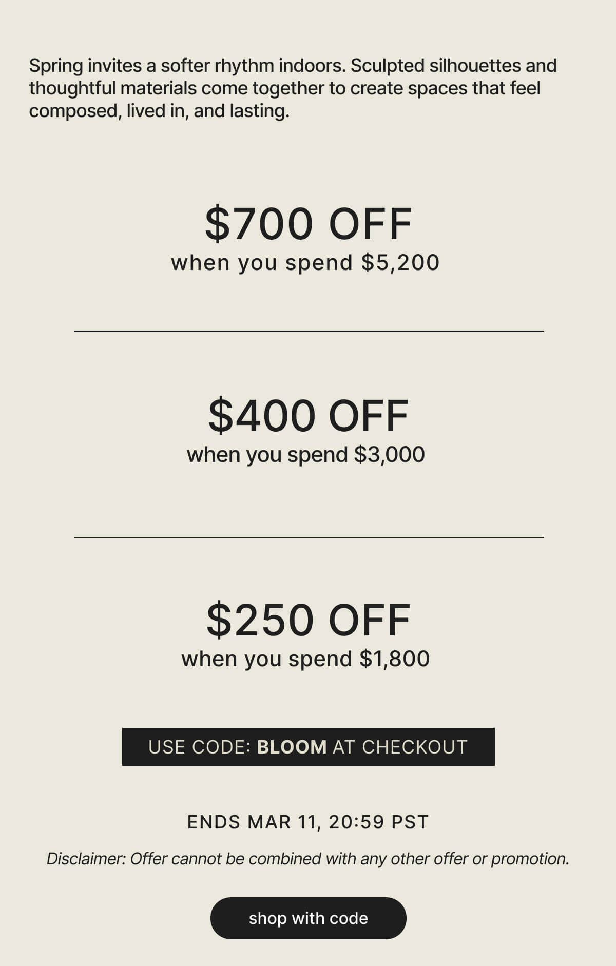 Spring invites a softer rhythm indoors. Sculpted silhouettes and thoughtful materials come together to create spaces that feel composed, lived in, and lasting. - $700 OFF when you spend $5,200 - $400 OFF when you spend $3,000 - $250 OFF when you spend $1,800 - USE CODE: BLOOM AT CHECKOUT - ENDS MAR 11, 20:59 PST - Disclaimer: Offer cannot be combined with any other offer or promotion. - shop with code