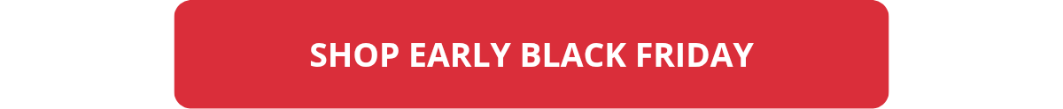SHOP EARLY BLACK FRIDAY