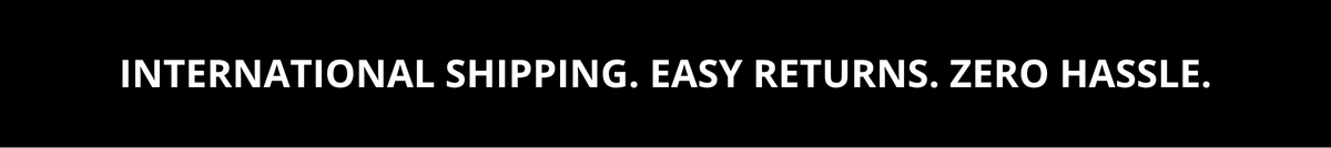International Shipping. Easy Returns. Zero Hassle.