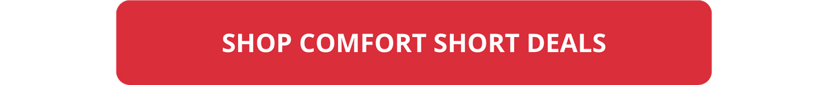 SHOP COMFORT SHORT DEALS