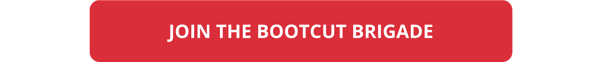 JOIN THE BOOTCUT BRIGADE
