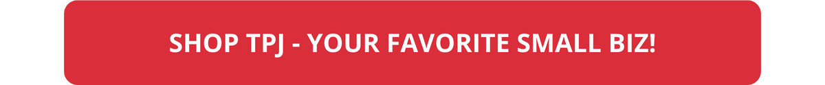 SHOP TPJ - YOUR FAVORITE SMALL BIZ!