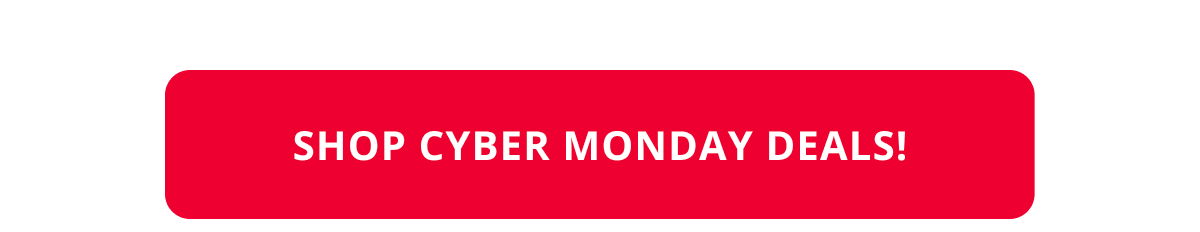 SHOP CYBER MONDAY DEALS!