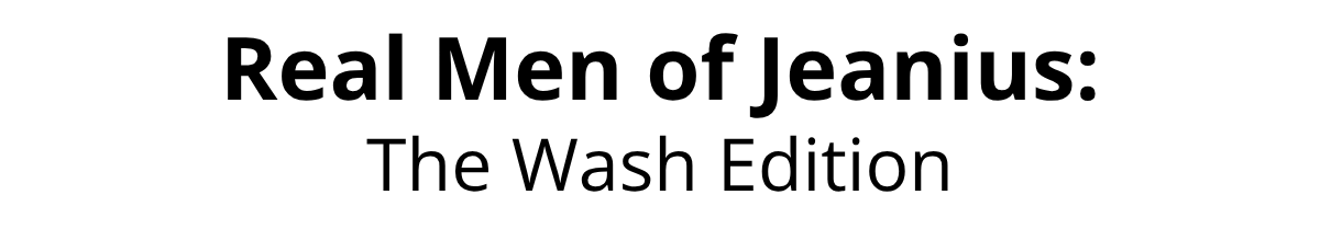Real Men of Jeanius: The Wash Edition