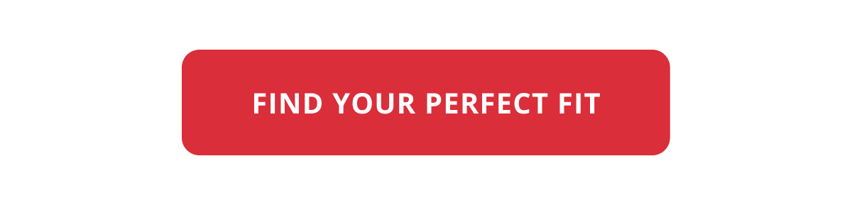FIND YOUR PERFECT FIT