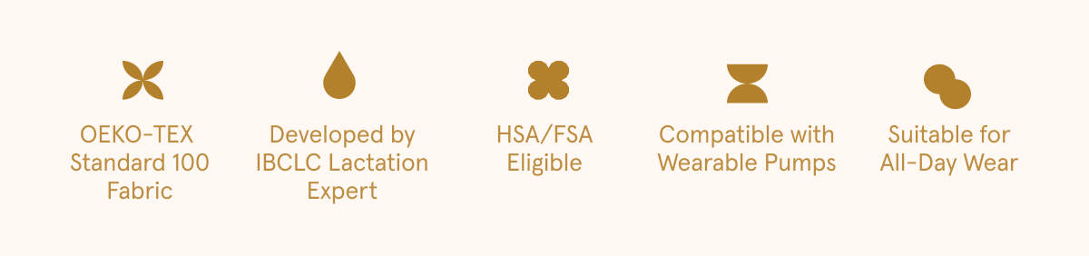 OEKO-TEX Standard 100 Fabric. Developed by IBCLC Lactation Expert. HSA/FSA Eligible. Compatible with Wearable Pumps. Suitable for All-Day Wear.