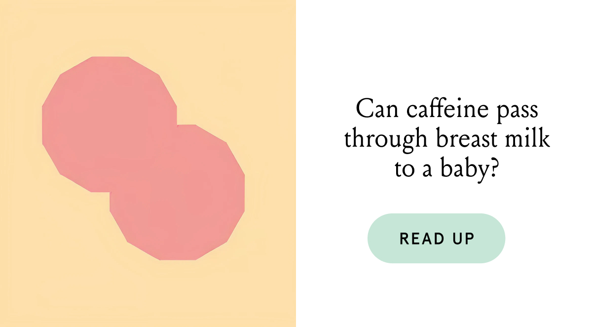 Can caffeine pass through breast milk to a baby? 
