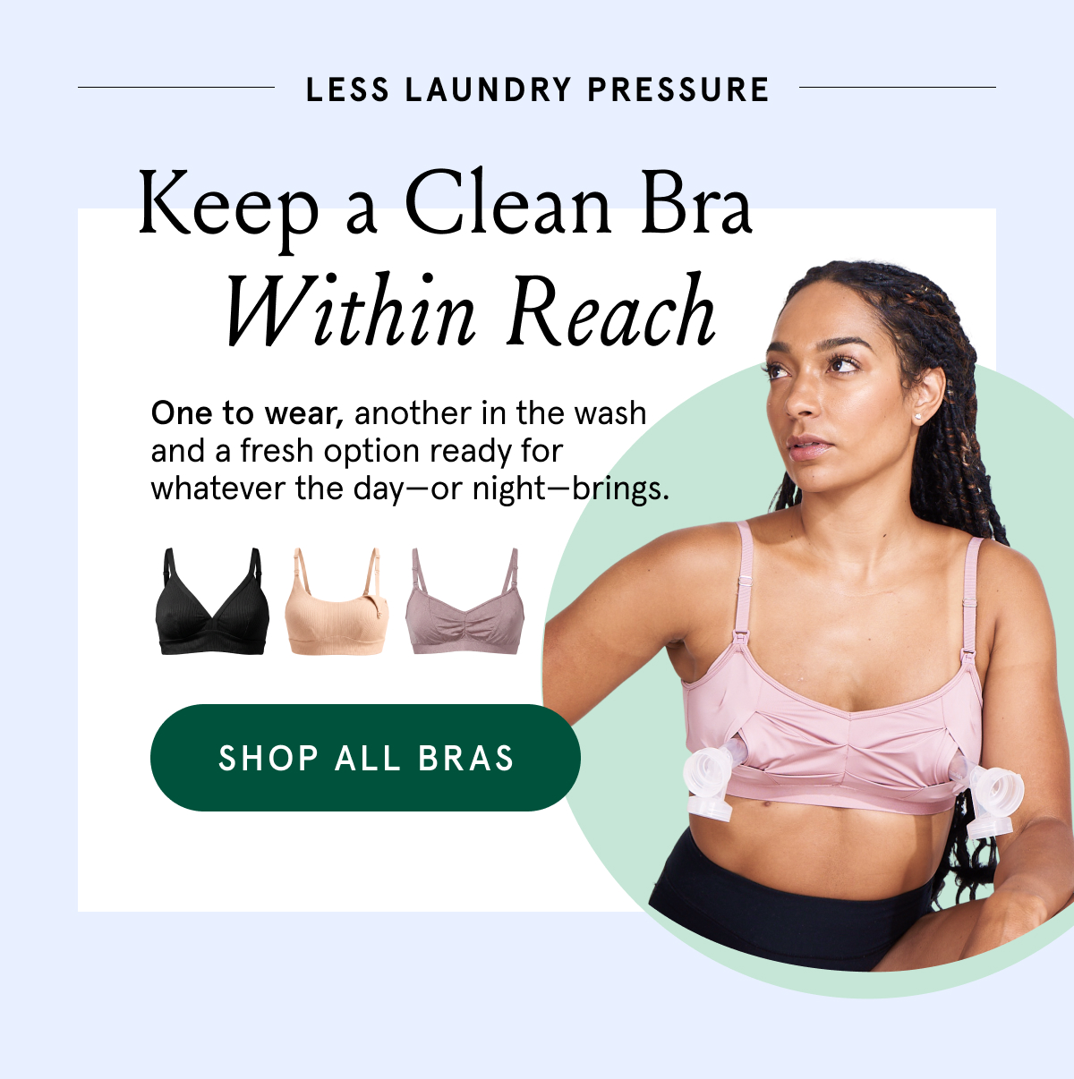 Keep a clean bra within reach. One to wear, another in the wash and a fresh option ready for whatever the day - or night - brings. 