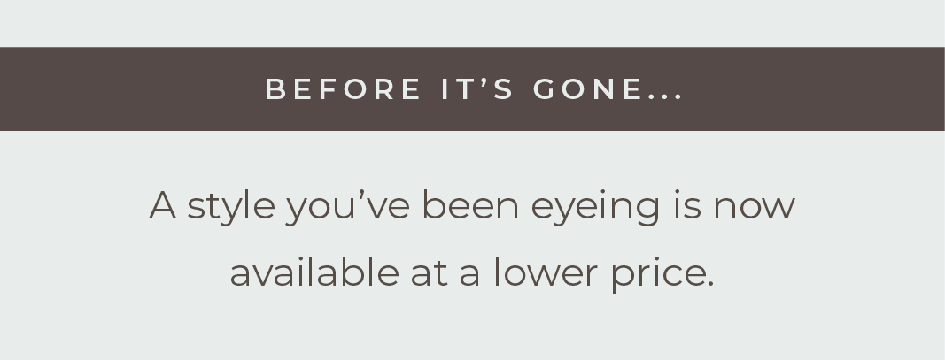 Before it's gone - a style you've been eyeing is now available at a lower price