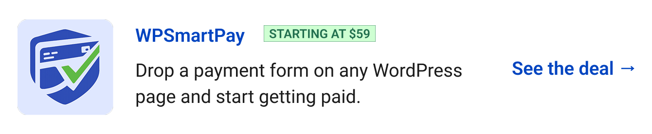 WPSmartPay (starting at $59) Drop a payment form on any WordPress page and start getting paid. See the deal →