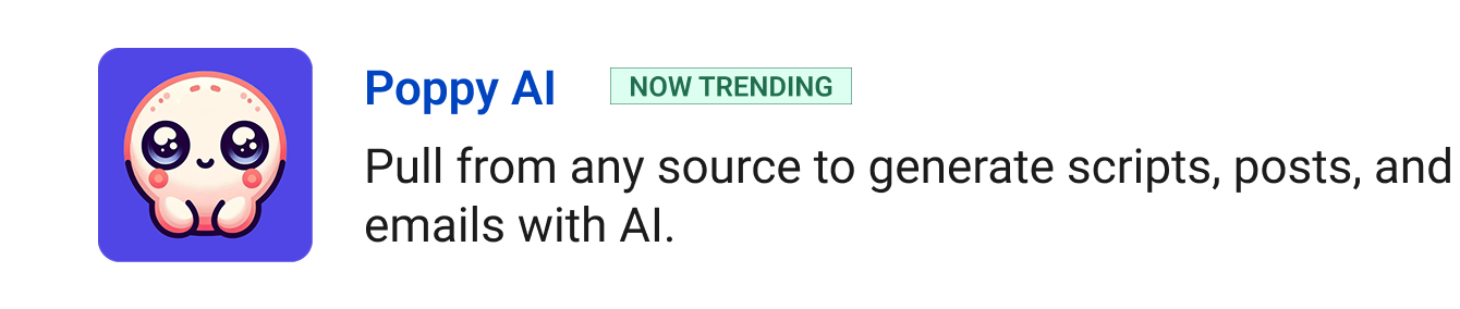 Poppy AI (Now trending) - Pull from any source to generate scripts, posts, and emails with AI.