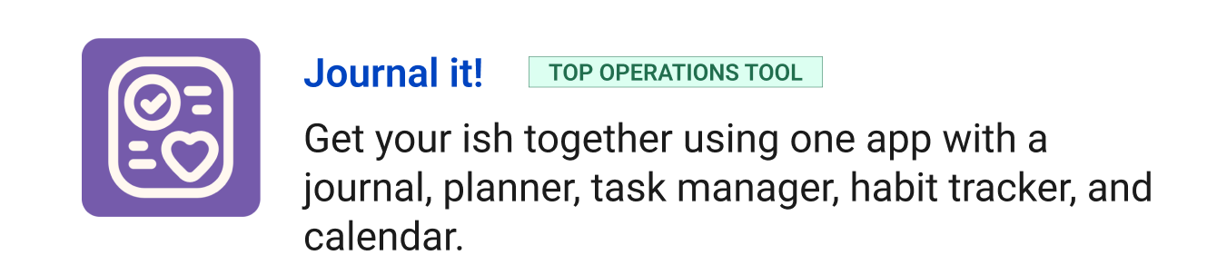 Top operations tool: Journal it! - Get your ish together using one app with a journal, planner, task manager, habit tracker, and calendar.