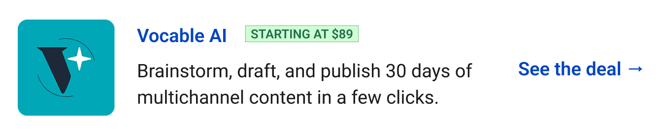 Vocable AI (starting at $89) - Brainstorm, draft, and publish 30 days of multichannel content in a few clicks. See the deal →
