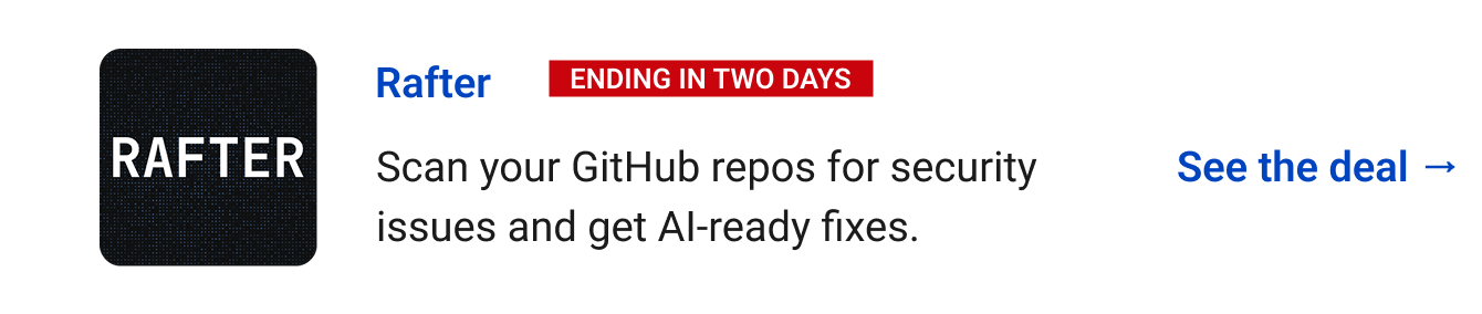 Rafter (ending in two days) - Scan your GitHub repos for security issues and get AI-ready fixes. See the deal →