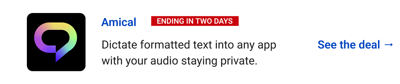 Amical (Ending in two days) - Dictate formatted text into any app with your audio staying private. See the deal →