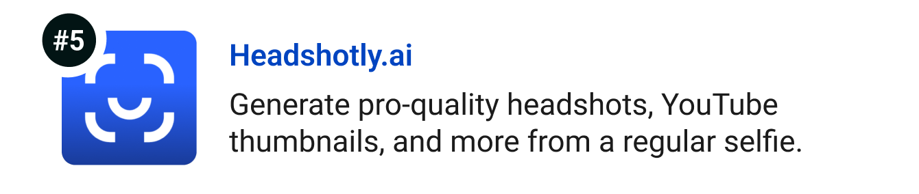 Headshotly.ai - Get pro-quality headshots, YouTube thumbnails, and more from a regular selfie. 