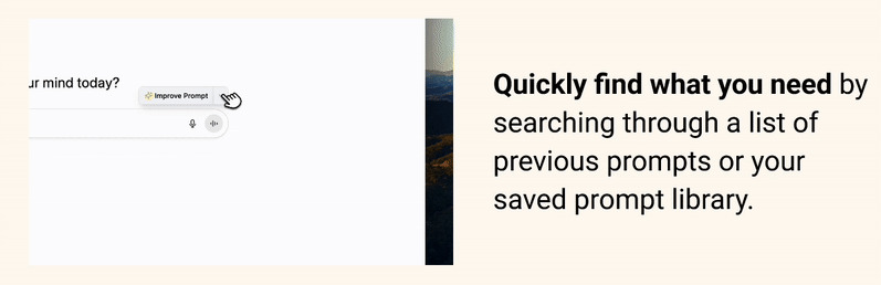 Quickly find what you need by searching through a list of previous prompts or your saved prompt library.